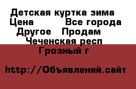 Детская куртка зима › Цена ­ 500 - Все города Другое » Продам   . Чеченская респ.,Грозный г.